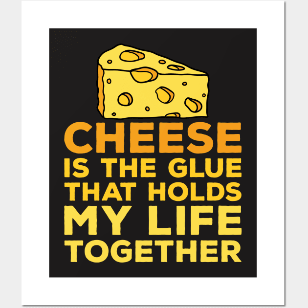 Cheese Shirt Cheese is the Glue that Holds my Life Together Wall Art by redbarron